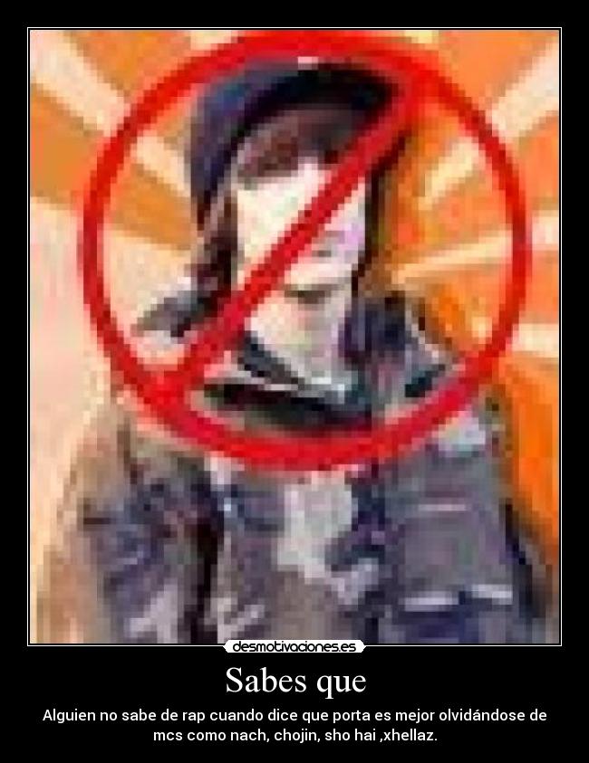Sabes que - Alguien no sabe de rap cuando dice que porta es mejor olvidándose de
mcs como nach, chojin, sho hai ,xhellaz.