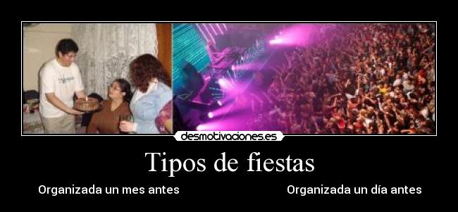 Tipos de fiestas - Organizada un mes antes                                      Organizada un día antes