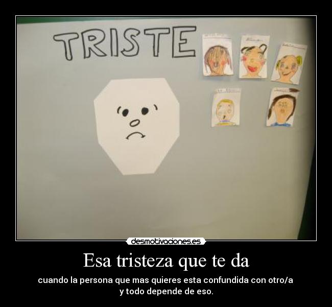 Esa tristeza que te da -