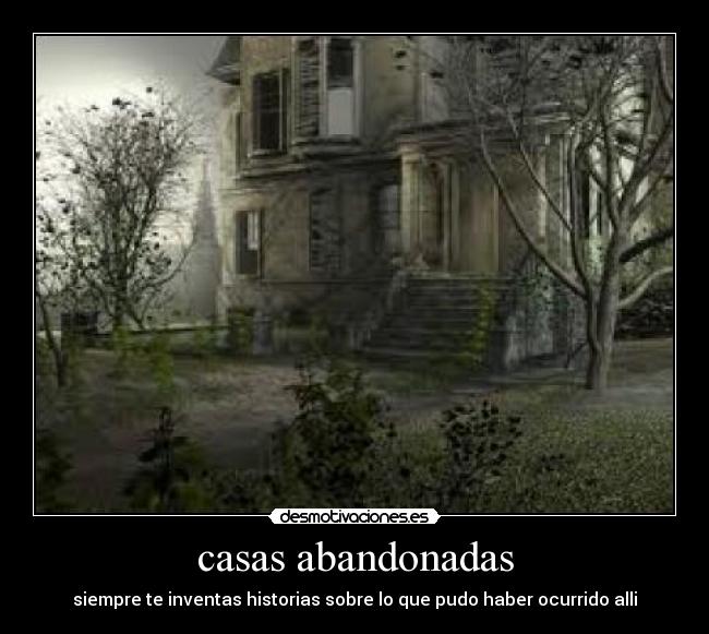 casas abandonadas - siempre te inventas historias sobre lo que pudo haber ocurrido alli