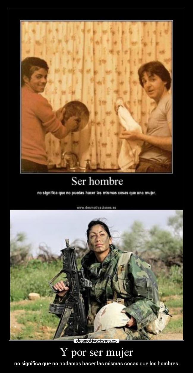 Y por ser mujer - no significa que no podamos hacer las mismas cosas que los hombres.