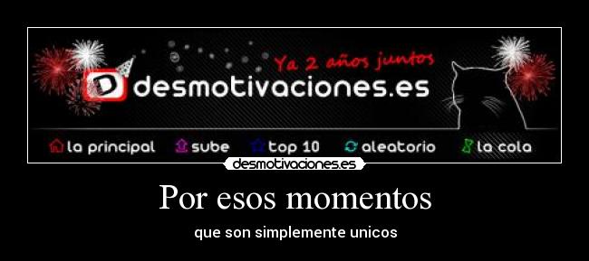 Por esos momentos - que son simplemente unicos