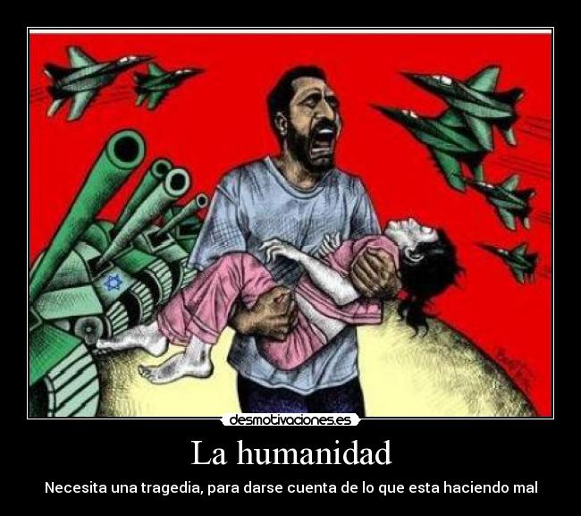 La humanidad - Necesita una tragedia, para darse cuenta de lo que esta haciendo mal