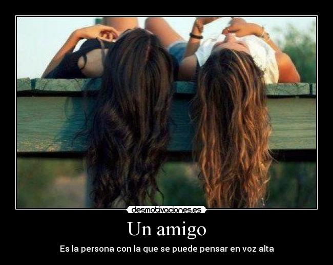 Un amigo - Es la persona con la que se puede pensar en voz alta
