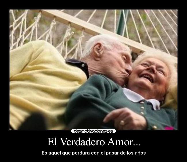 El Verdadero Amor... - Es aquel que perdura con el pasar de los años