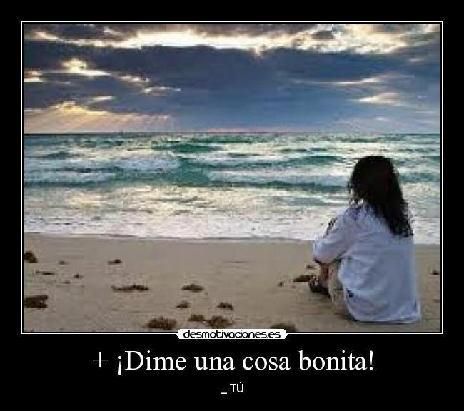 + ¡Dime una cosa bonita! -
