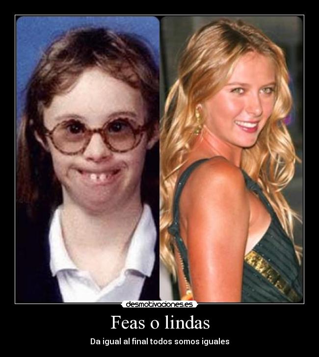 Feas o lindas - Da igual al final todos somos iguales