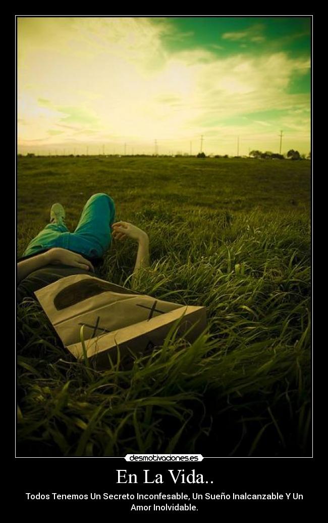 En La Vida.. - Todos Tenemos Un Secreto Inconfesable, Un Sueño Inalcanzable Y Un
Amor Inolvidable.