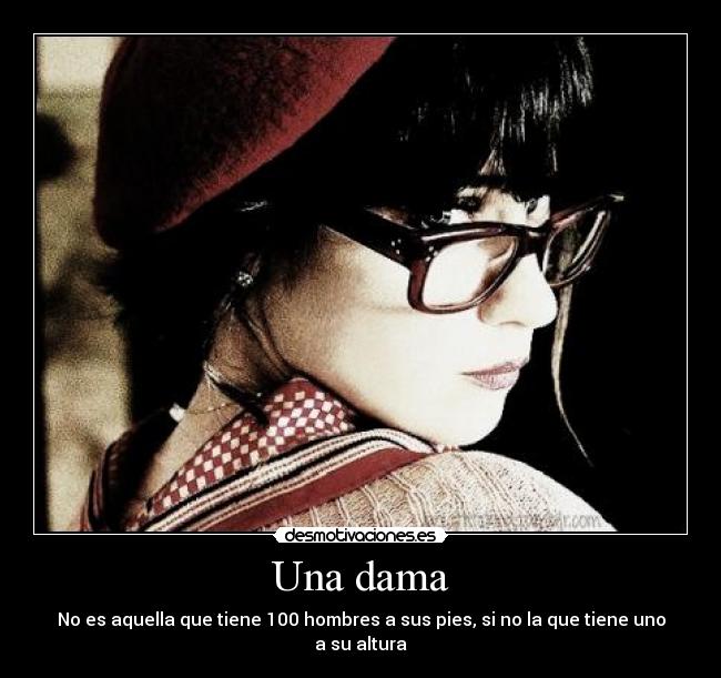 Una dama - No es aquella que tiene 100 hombres a sus pies, si no la que tiene uno a su altura