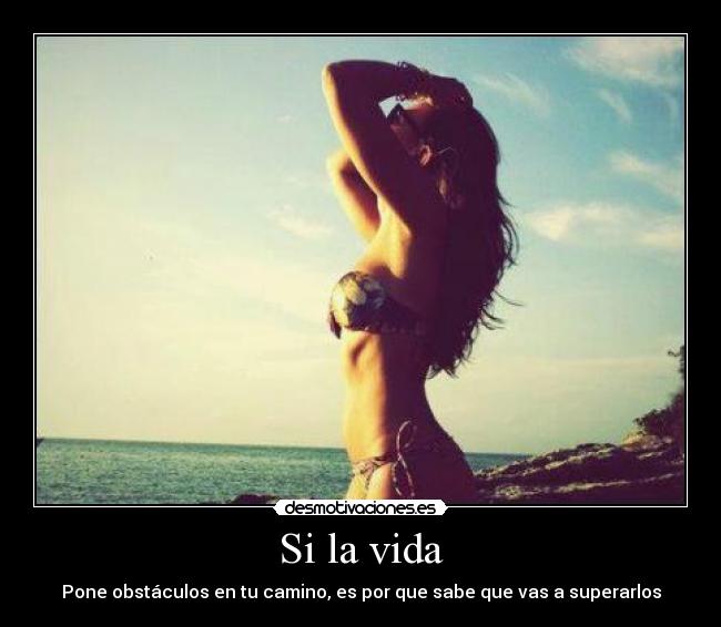 Si la vida - Pone obstáculos en tu camino, es por que sabe que vas a superarlos