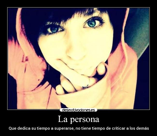 La persona - Que dedica su tiempo a superarse, no tiene tiempo de criticar a los demás