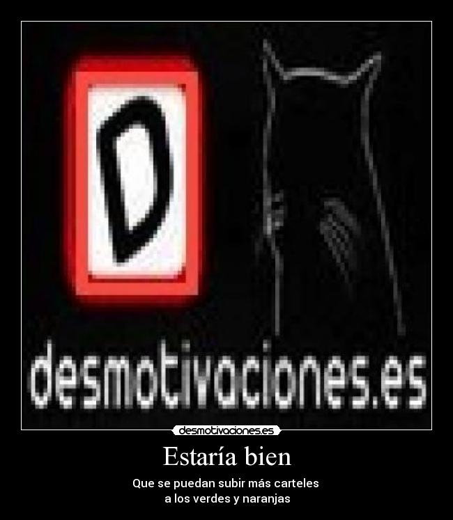 Estaría bien - Que se puedan subir más carteles
a los verdes y naranjas