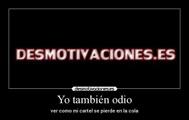 Yo también odio - ver como mi cartel se pierde en la cola