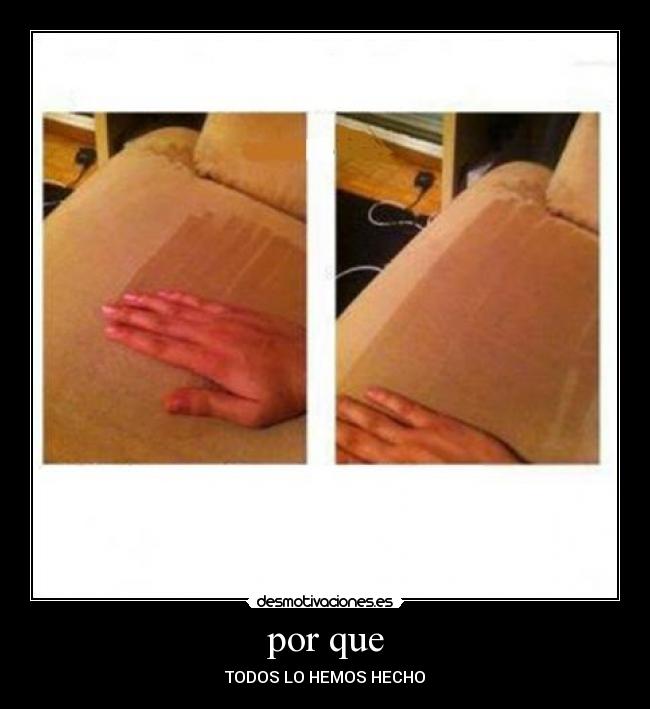 por que - TODOS LO HEMOS HECHO