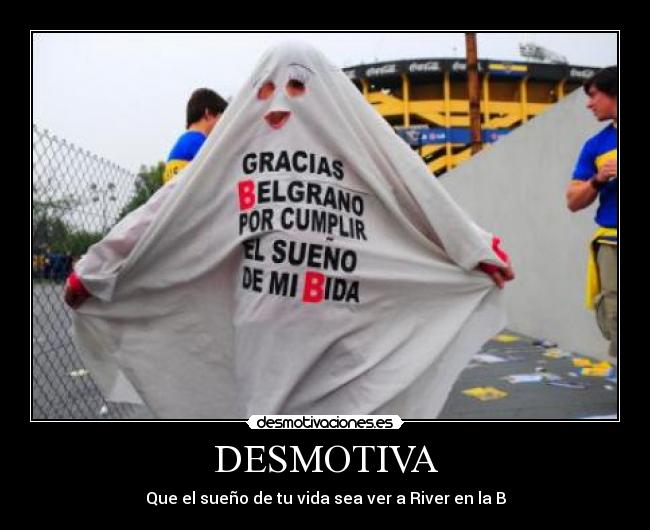 DESMOTIVA - Que el sueño de tu vida sea ver a River en la B