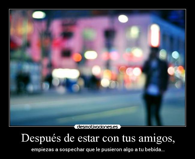 Después de estar con tus amigos, - 