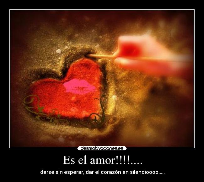 Es el amor!!!!.... - darse sin esperar, dar el corazón en silencioooo.....