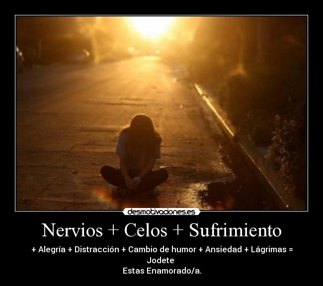 Nervios + Celos + Sufrimiento - 