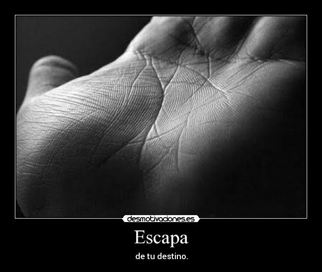 Escapa - de tu destino.