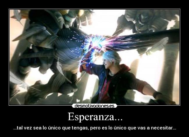 Esperanza... - ...tal vez sea lo único que tengas, pero es lo único que vas a necesitar...