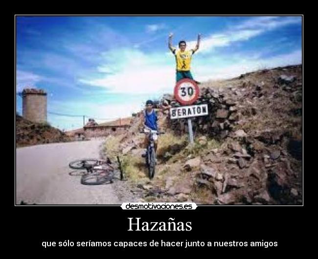 Hazañas - que sólo seríamos capaces de hacer junto a nuestros amigos