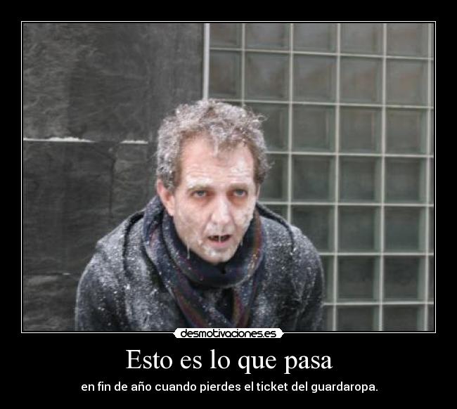Esto es lo que pasa - en fin de año cuando pierdes el ticket del guardaropa.
