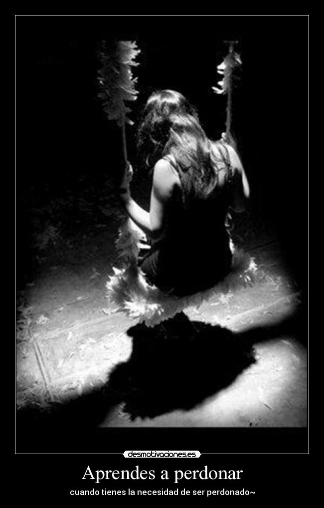 Aprendes a perdonar - cuando tienes la necesidad de ser perdonado~
