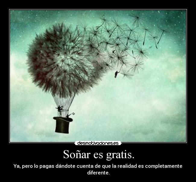 Soñar es gratis. -