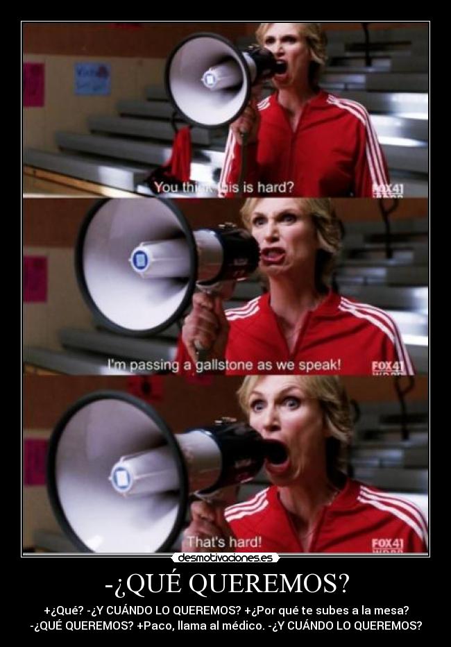 -¿QUÉ QUEREMOS? - +¿Qué? -¿Y CUÁNDO LO QUEREMOS? +¿Por qué te subes a la mesa?
-¿QUÉ QUEREMOS? +Paco, llama al médico. -¿Y CUÁNDO LO QUEREMOS?