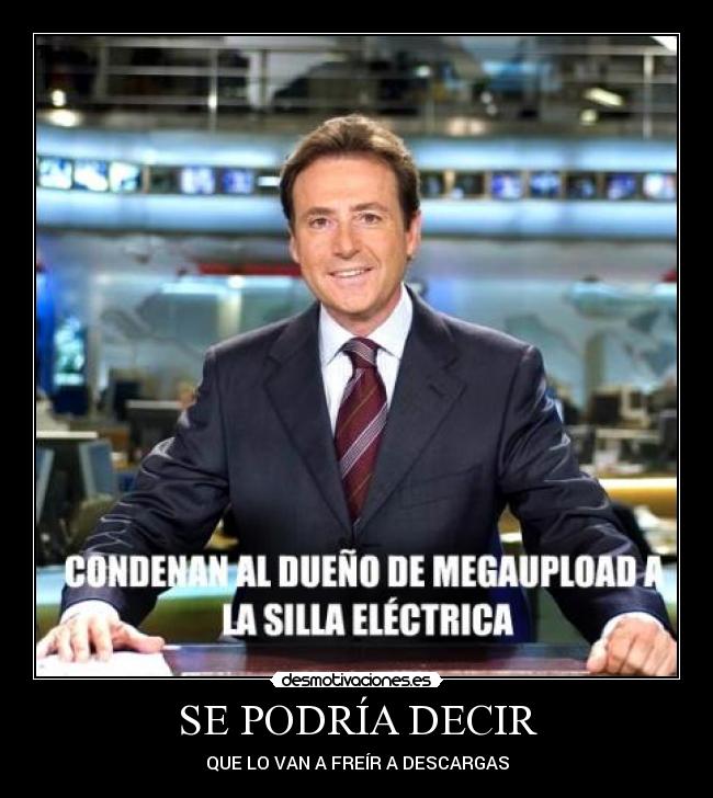 SE PODRÍA DECIR - QUE LO VAN A FREÍR A DESCARGAS
