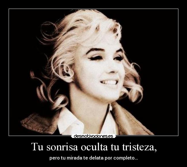 Tu sonrisa oculta tu tristeza, -