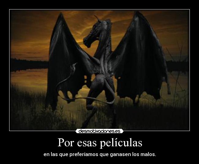 Por esas películas - en las que preferíamos que ganasen los malos.