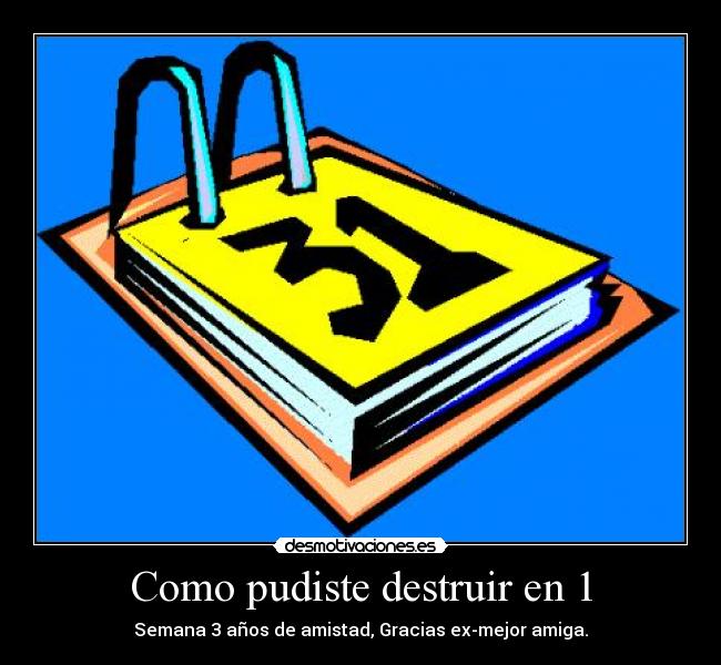 Como pudiste destruir en 1 - Semana 3 años de amistad, Gracias ex-mejor amiga.