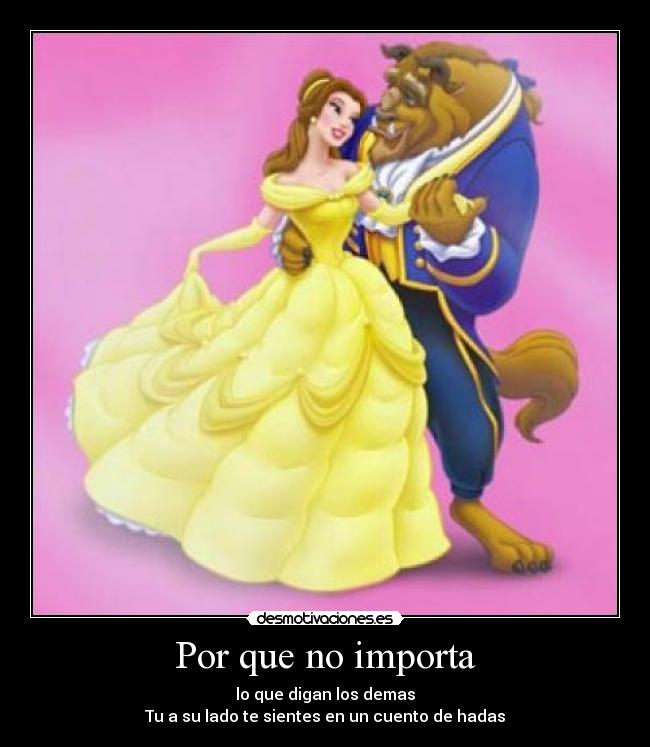 Por que no importa - lo que digan los demas
Tu a su lado te sientes en un cuento de hadas