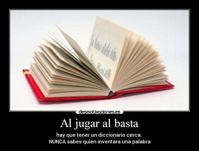 Al jugar al basta - hay que tener un diccionario cerca.
NUNCA sabes quien inventara una palabra