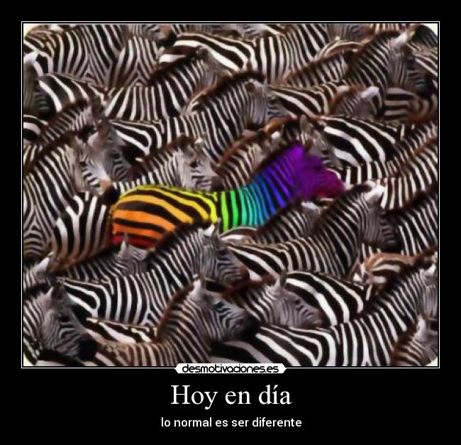 Hoy en día - lo normal es ser diferente