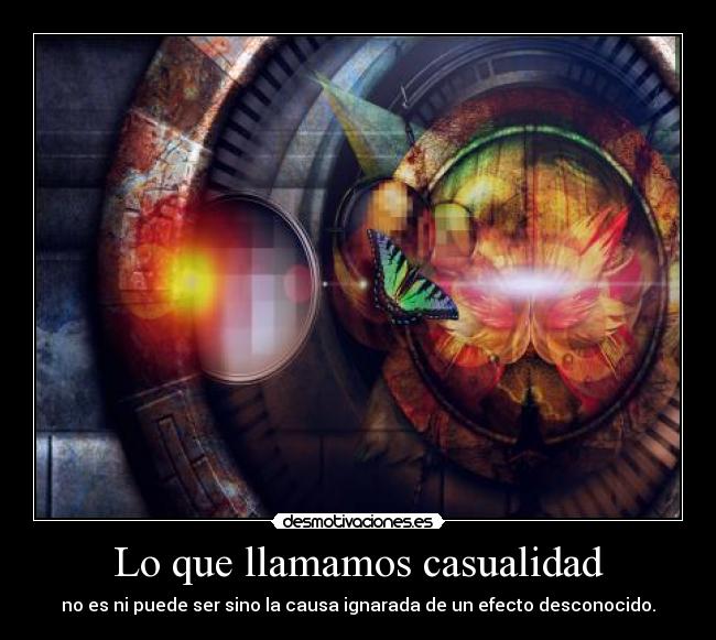 Lo que llamamos casualidad - no es ni puede ser sino la causa ignarada de un efecto desconocido.
