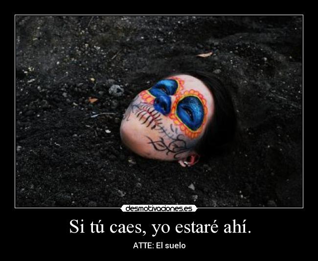 Si tú caes, yo estaré ahí. -