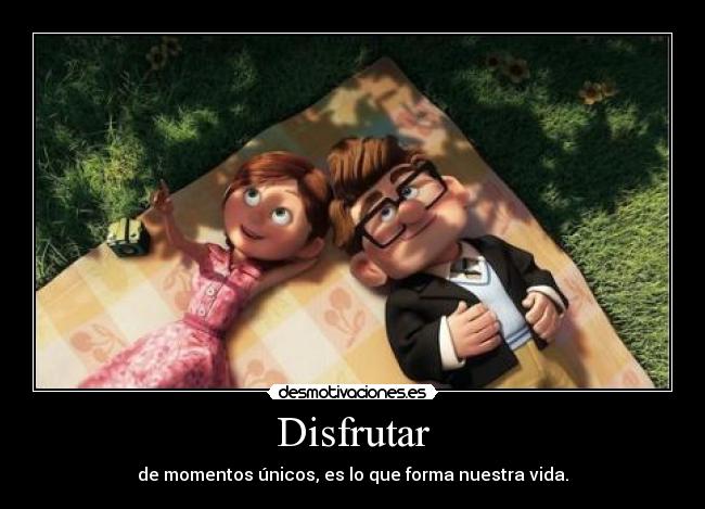 Disfrutar - de momentos únicos, es lo que forma nuestra vida.