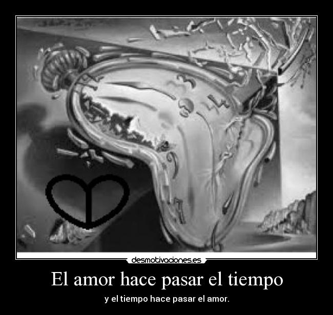 El amor hace pasar el tiempo - y el tiempo hace pasar el amor.