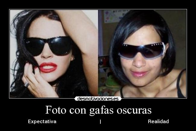 Foto con gafas oscuras - Expectativa                                    |                                       Realidad