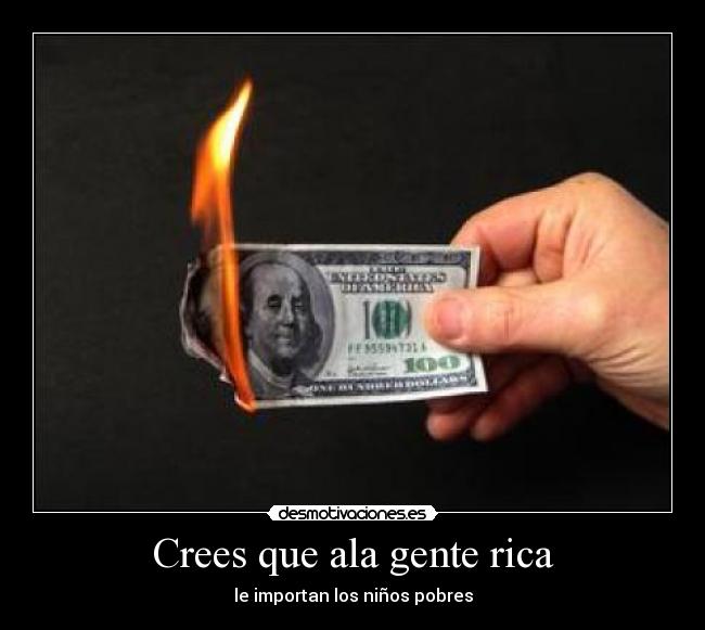 Crees que ala gente rica - le importan los niños pobres