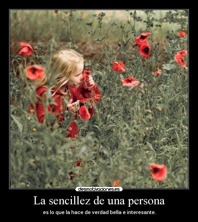La sencillez de una persona - es lo que la hace de verdad bella e interesante.