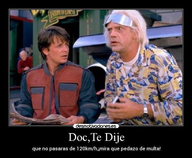Doc,Te Dije - que no pasaras de 120km/h,¡mira que pedazo de multa!