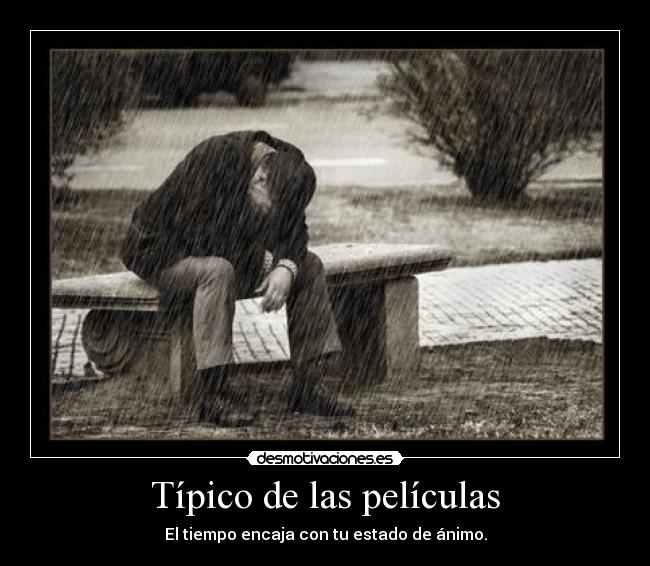 Típico de las películas - El tiempo encaja con tu estado de ánimo.