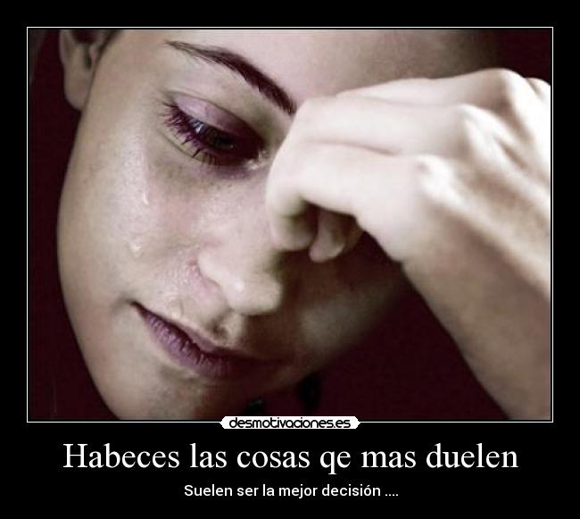 Habeces las cosas qe mas duelen -