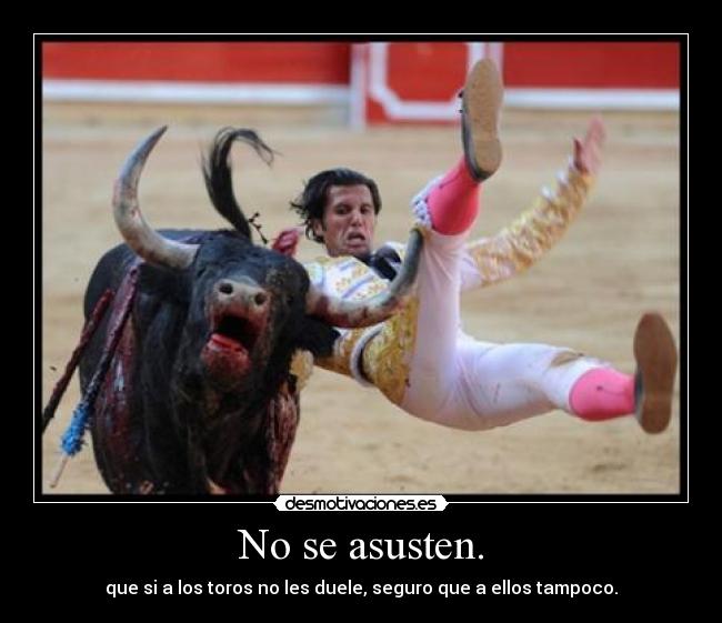 No se asusten. -