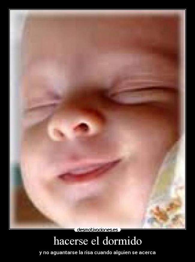 hacerse el dormido - y no aguantarse la risa cuando alguien se acerca