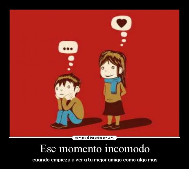 Ese momento incomodo - cuando empieza a ver a tu mejor amigo como algo mas