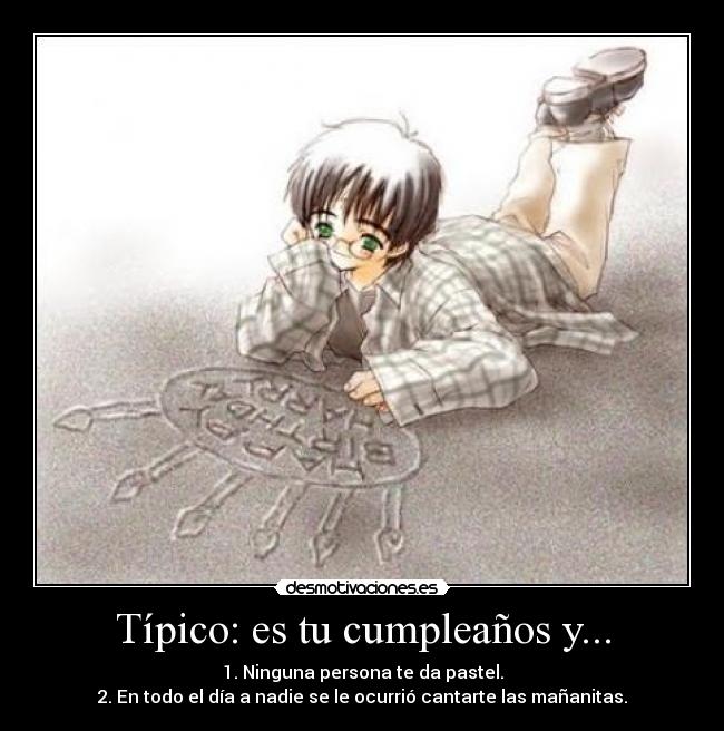 Típico: es tu cumpleaños y... - 1. Ninguna persona te da pastel.
2. En todo el día a nadie se le ocurrió cantarte las mañanitas.